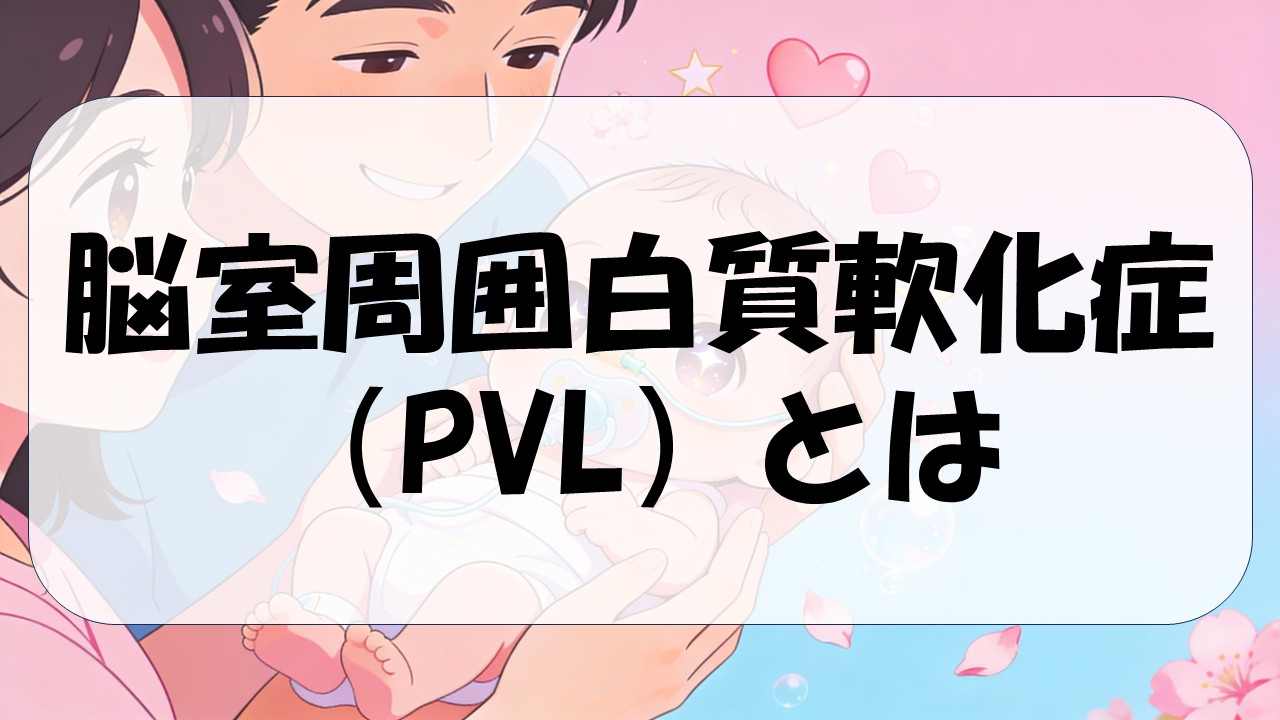 PVL（脳室周囲白質軟化症）とは｜早産児に多い脳の障害と家族ができること
