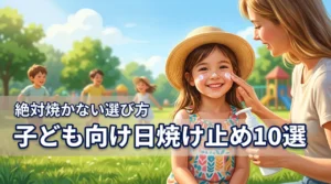 【絶対焼かない】子ども向け日焼け止めの選び方と塗り方、オススメ10選