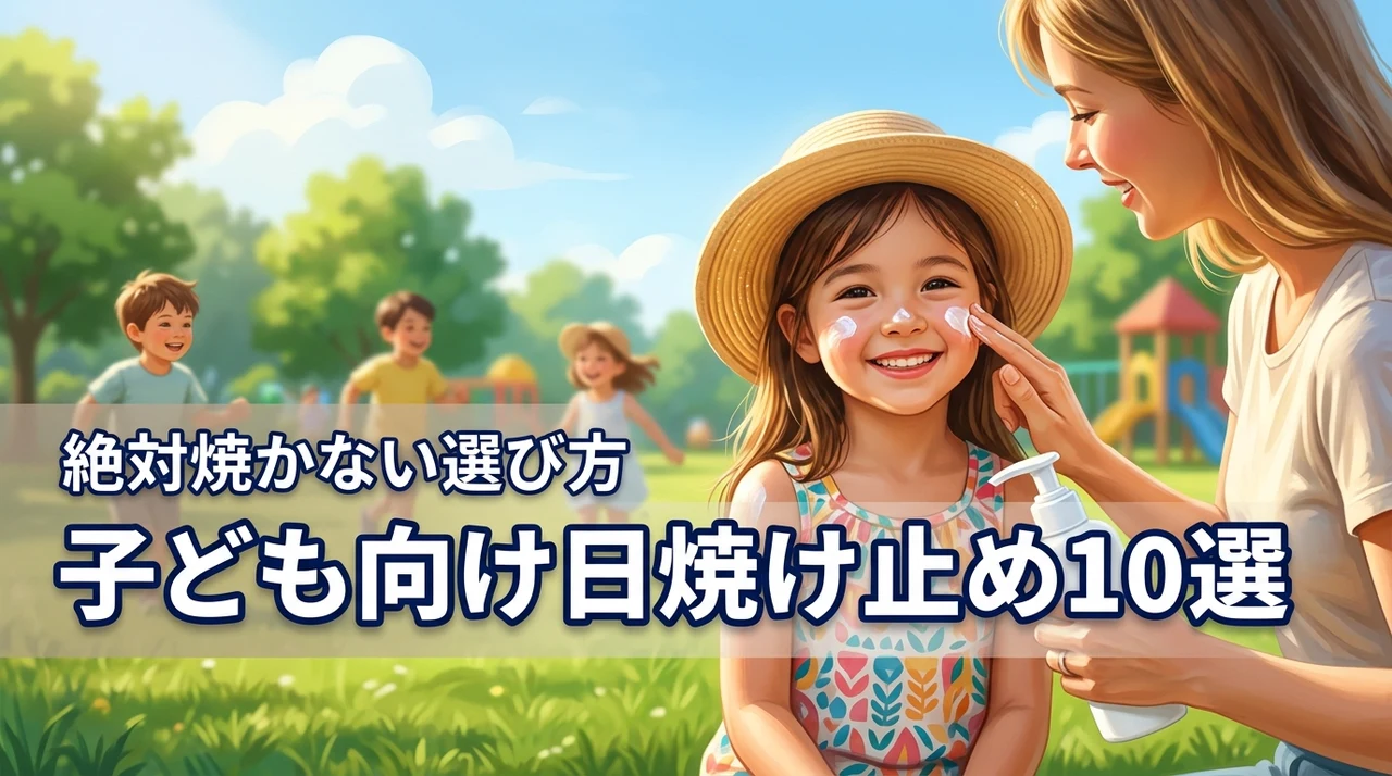 【絶対焼かない】子ども向け日焼け止めの選び方と塗り方、オススメ10選