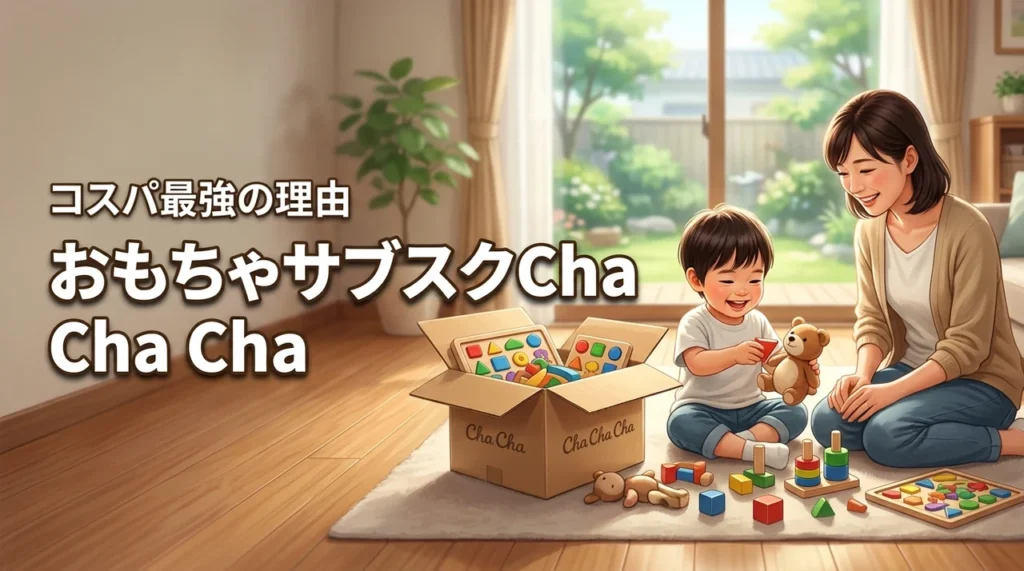 おもちゃのサブスクおすすめはCha Cha Cha！コスパ最強と口コミで選ばれる理由