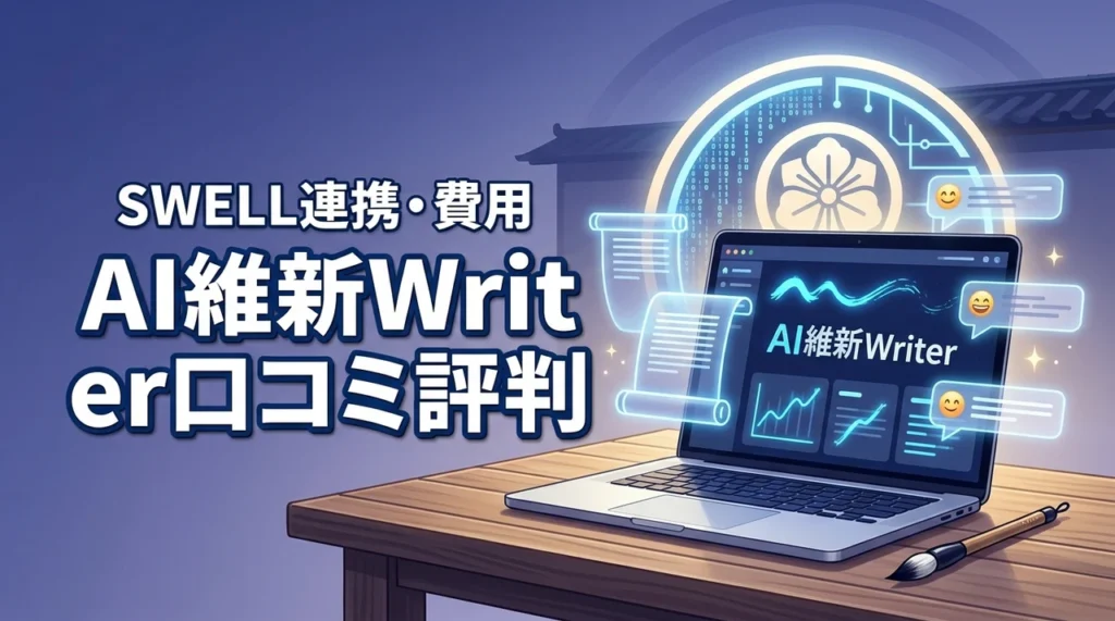 AI維新Writerの口コミが気になる方へ！SWELL連携やAPI費用を本音評価